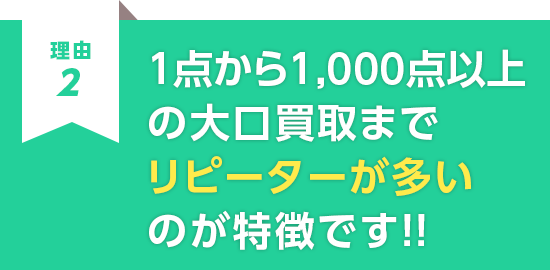 1点から1,000点以上の大口買取までリピーターが多いのが特徴です！！