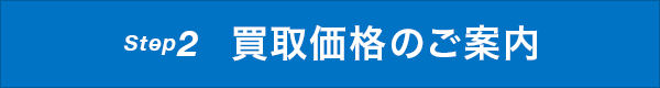 Step2 買取価格のご案内